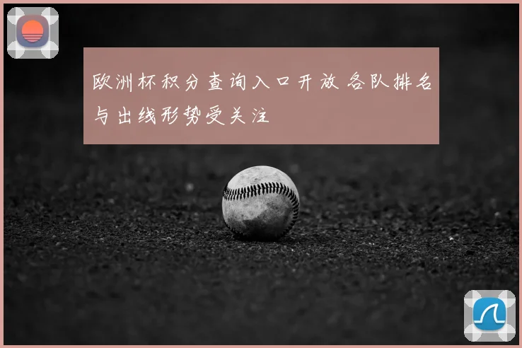 欧洲杯积分查询入口开放 各队排名与出线形势受关注