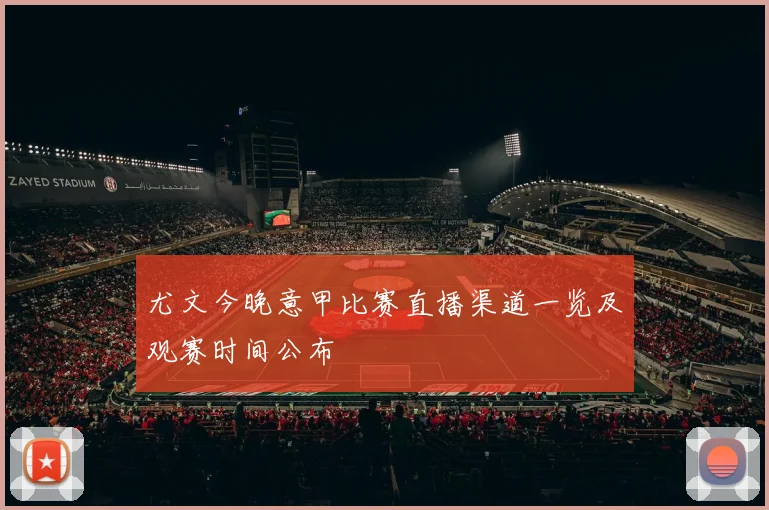 尤文今晚意甲比赛直播渠道一览及观赛时间公布